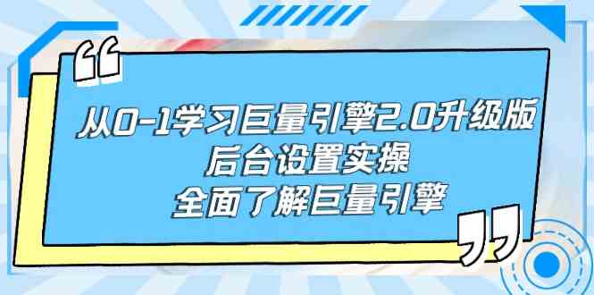 （9449期）从0-1学习巨量引擎-2.0升级版后台设置实操，全面了解巨量引擎-网创资源库