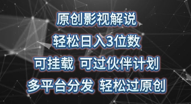 原创影视解说，轻松日入3位数，可挂载，可过伙伴计划，多平台分发轻松过原创-网创资源库