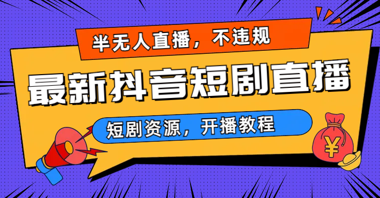 最新抖音短剧半无人直播，不违规日入500+-网创资源库