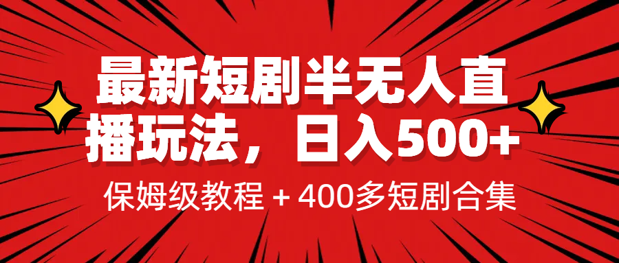 最新短剧半无人直播玩法，多平台开播，日入500+保姆级教程+1339G短剧资源-网创资源库