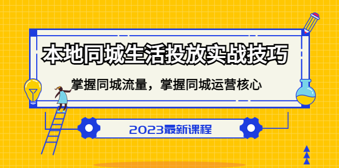 本地同城生活投放实战技巧，掌握-同城流量，掌握-同城运营核心！-网创资源库