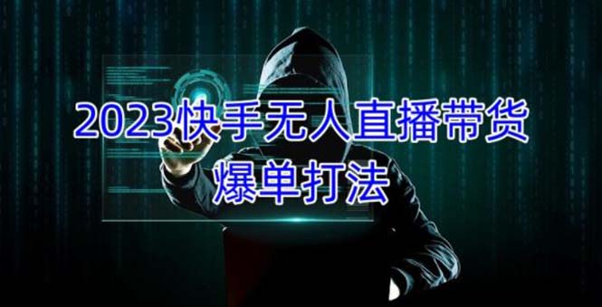 2023快手无人直播带货爆单，正规合法长期稳定 单账号月收益5000+可批量操作-网创资源库