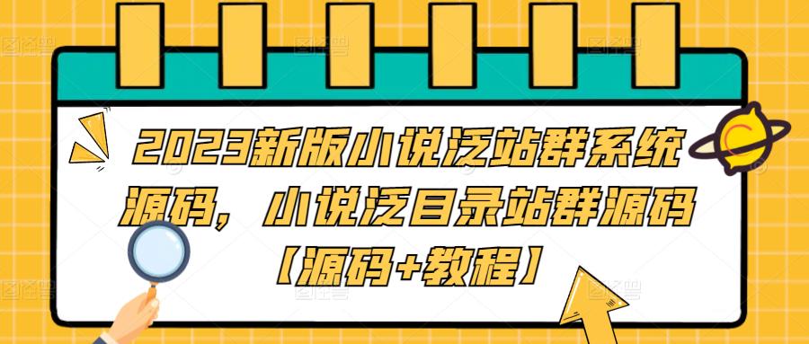 2023新版小说泛站群系统源码，小说泛目录站群源码【源码+教程】-网创资源库