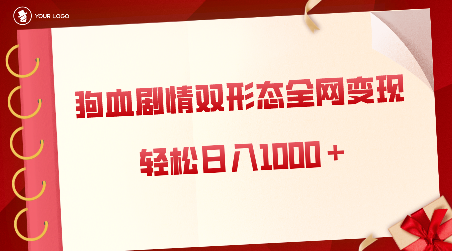 狗血剧情多渠道变现，双形态全网布局，轻松日入1000＋，保姆级项目拆解-网创资源库