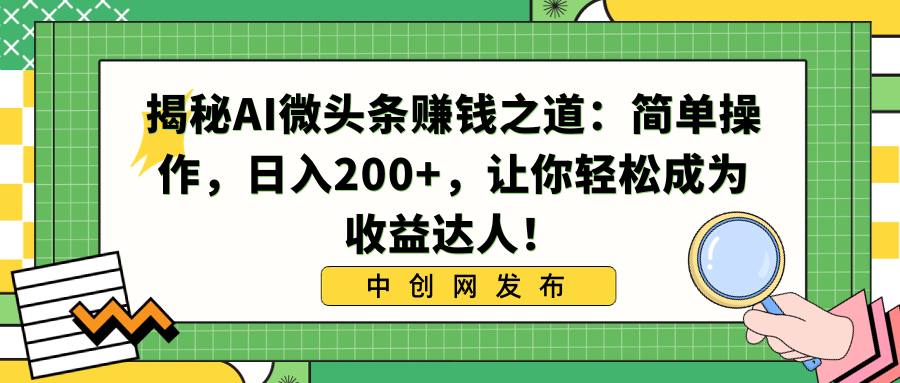 揭秘AI微头条赚钱之道：简单操作，日入200+，让你轻松成为收益达人！-网创资源库