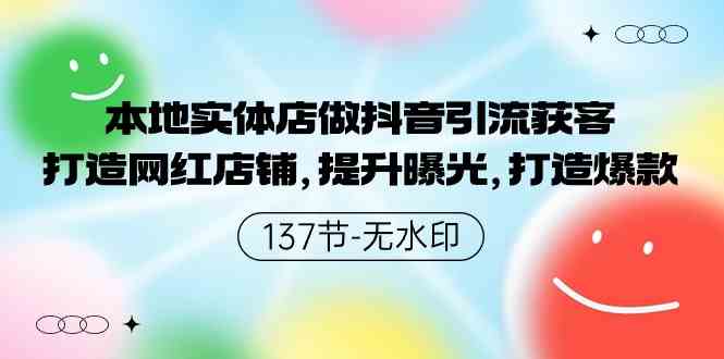 （9629期）本地实体店做抖音引流获客，打造网红店铺，提升曝光，打造爆款-137节无水印-网创资源库