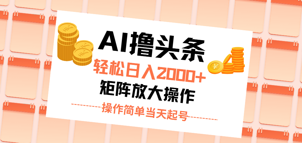 AI撸头条，轻松日入2000+无脑操作，当天起号，第二天见收益。-网创资源库