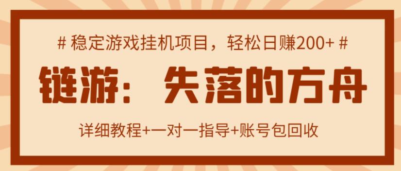 【高端精品】失落的方舟搬砖项目，实操单机日收益200＋ 可无限放大【详细操作教程+账号包回收】￼-网创资源库