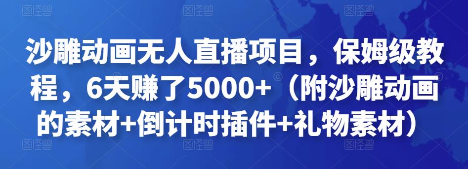 沙雕动画无人直播项目，保姆级教程，6天赚了5000+（附沙雕动画的素材+倒计时插件+礼物素材）￼-网创资源库