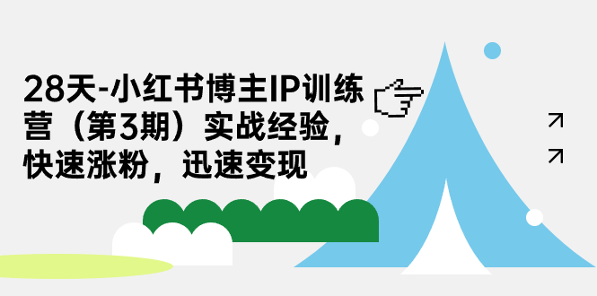 28天-小红书博主IP训练营（第3期）实战经验，快速涨粉，迅速变现-网创资源库