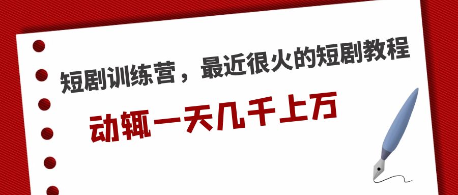 短剧训练营，最近很火的短剧教程，动辄一天几千上万的收入 -网创资源库