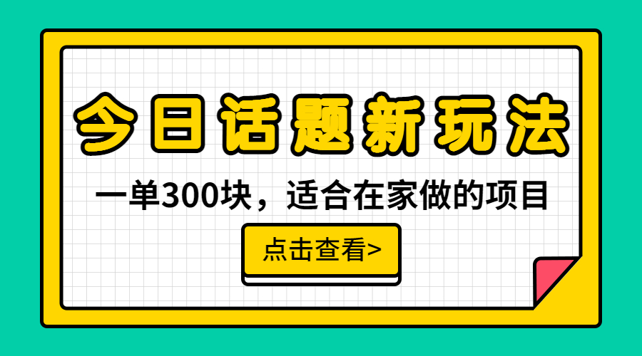 一单300块，今日话题全新玩法，无需剪辑配音，无脑搬运，接广告月入过万-网创资源库