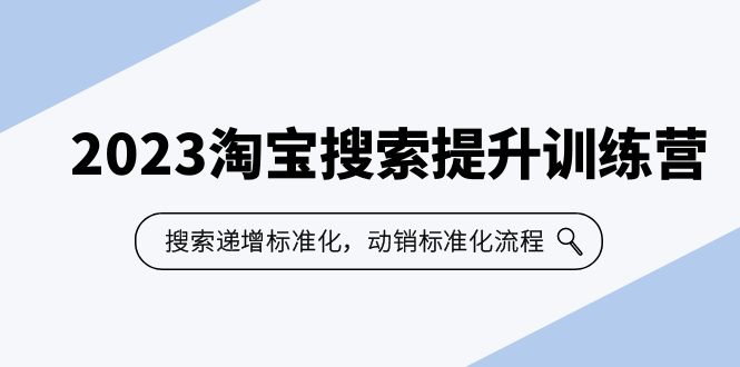 2023淘宝搜索-提升训练营，搜索-递增标准化，动销标准化流程（7节课）-网创资源库