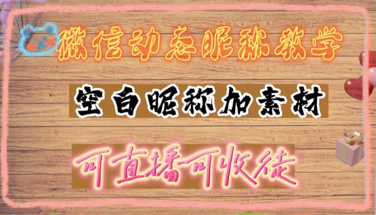 微信动态昵称设置方法，可抖音直播引流，日赚上百【详细视频教程+素材】-网创资源库