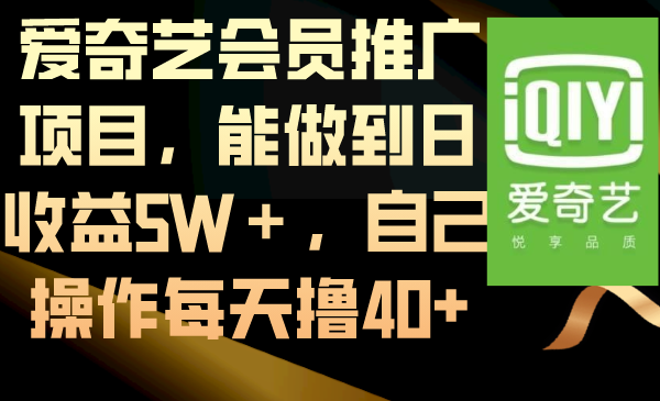 爱奇艺会员推广项目，能做到日收益5W＋，自己操作每天撸40+-网创资源库