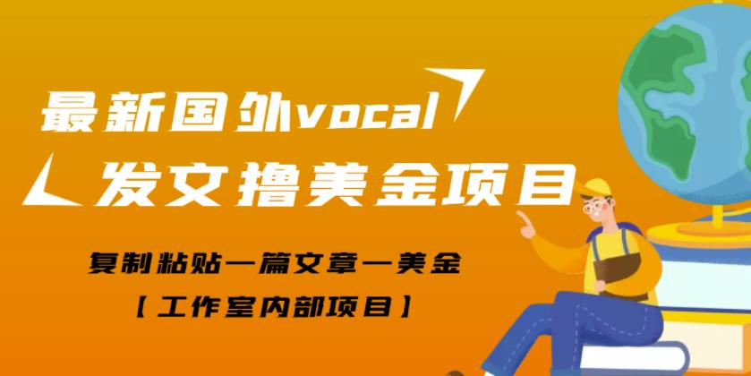 最新国外vocal发文撸美金项目，复制粘贴一篇文章一美金【工作室内部项目】￼-网创资源库