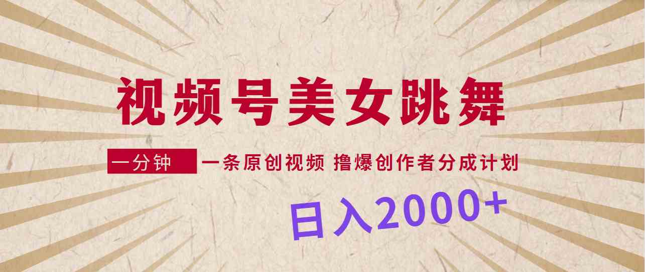 （9272期）视频号，美女跳舞，一分钟一条原创视频，撸爆创作者分成计划，日入2000+-网创资源库