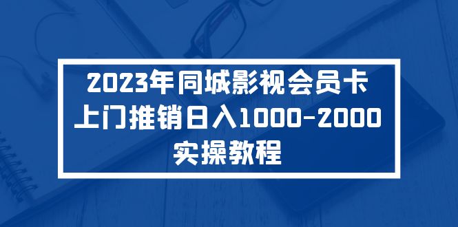 2023年同城影视会员卡上门推销日入1000-2000实操教程-网创资源库