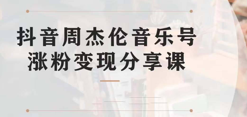 副业拆解：抖音杰伦音乐号涨粉变现项目 视频版一条龙实操玩法（教程+素材）-网创资源库