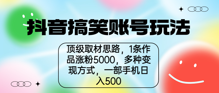 抖音搞笑账号玩法，顶级取材思路，1条作品涨粉5000，一部手机日入500-网创资源库