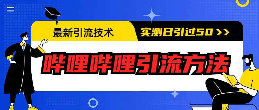 最新引流技术：哔哩哔哩引流方法，实测日引50+-网创资源库