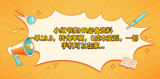 小红书卖HR必备资料，一单19.9，转化率高，0成本变现，一部手机可以在家…-网创资源库