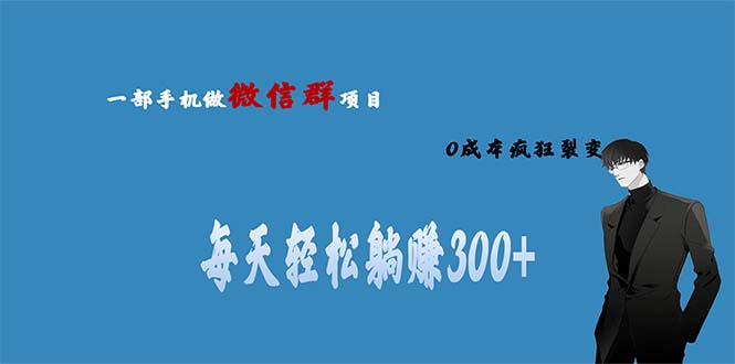 用微信群做副业，0成本疯狂裂变，当天见收益 一部手机实现每天轻松躺赚300+-网创资源库