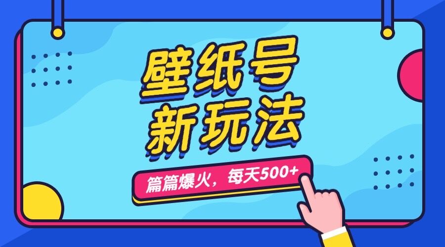 壁纸号新玩法，篇篇流量1w+，每天5分钟收益500，保姆级教学-网创资源库