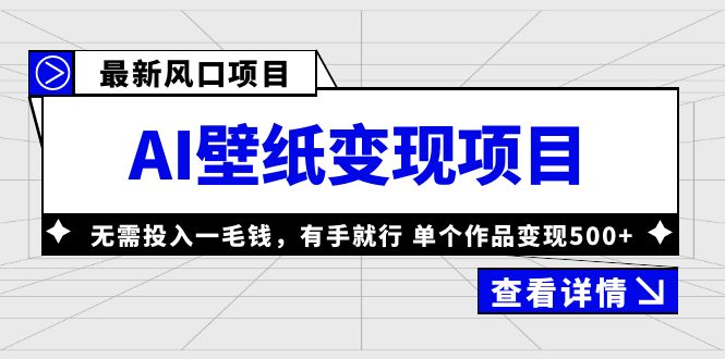 最新风口AI壁纸变现项目，无需投入一毛钱，有手就行，单个作品变现500+-网创资源库