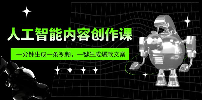 人工智能内容创作课：帮你一分钟生成一条视频，一键生成爆款文案（7节课）-网创资源库