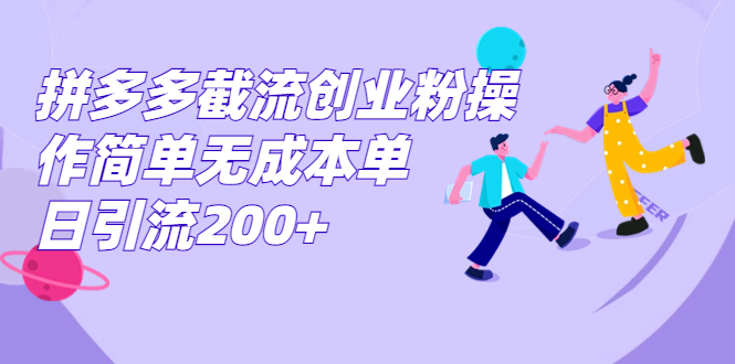 拼多多截流创业粉操作简单无成本单日引流200+-网创资源库