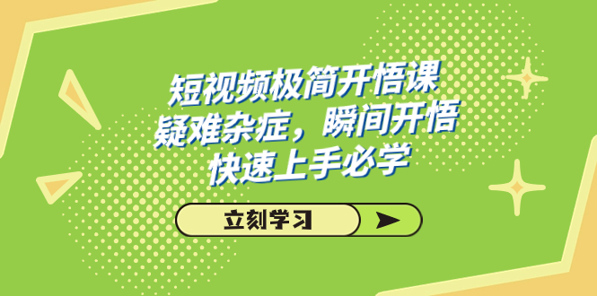 短视频极简-开悟课，疑难杂症，瞬间开悟，快速上手必学（28节课）-网创资源库