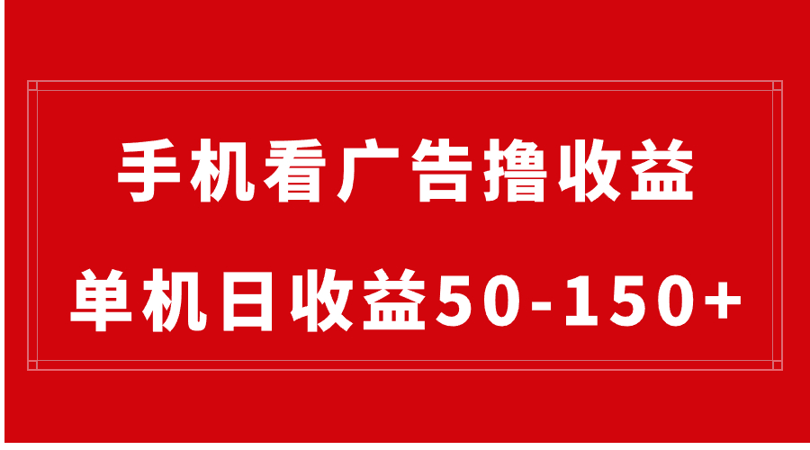 手机简单看广告撸收益，单机日收益50-150+，有手机就能做，可批量放大-网创资源库