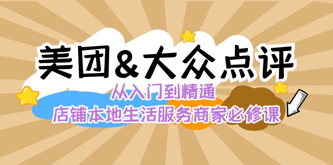 美团+大众点评 从入门到精通：店铺本地生活 流量提升 店铺运营 推广秘术…-网创资源库