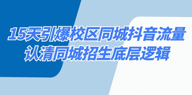 15天引爆校区 同城抖音流量，认清同城招生底层逻辑-网创资源库