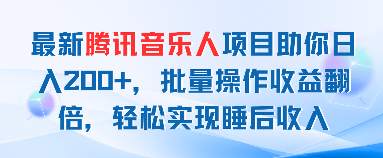 最新腾讯音乐人项目助你日入200+，批量操作收益翻倍，轻松实现睡后收入-网创资源库