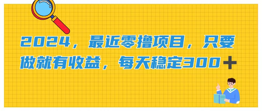 2024，最近零撸项目，只要做就有收益，每天动动手指稳定收益300+-网创资源库