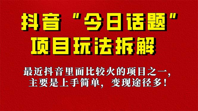 《今日话题》保姆级玩法拆解，抖音很火爆的玩法，6种变现方式 快速拿到结果-网创资源库