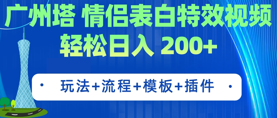 广州塔情侣表白特效视频 简单制作 轻松日入200+（教程+工具+模板）-网创资源库