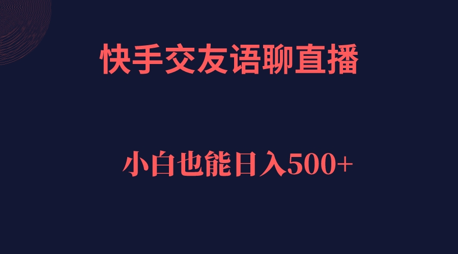 快手交友语聊直播，轻松日入500＋-网创资源库