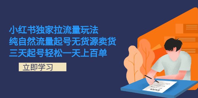 小红书独家拉流量玩法，纯自然流量起号无货源卖货 三天起号轻松一天上百单-网创资源库