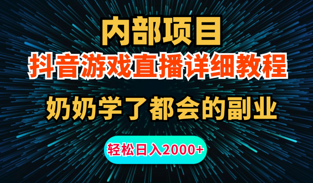 内部项目详细教程：抖音游戏直播，无需露脸，小白可做，日入2000+-网创资源库