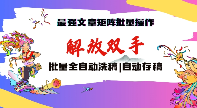 最强文章矩阵批量管理，自动洗稿，自动存稿，月入过万轻轻松松-网创资源库