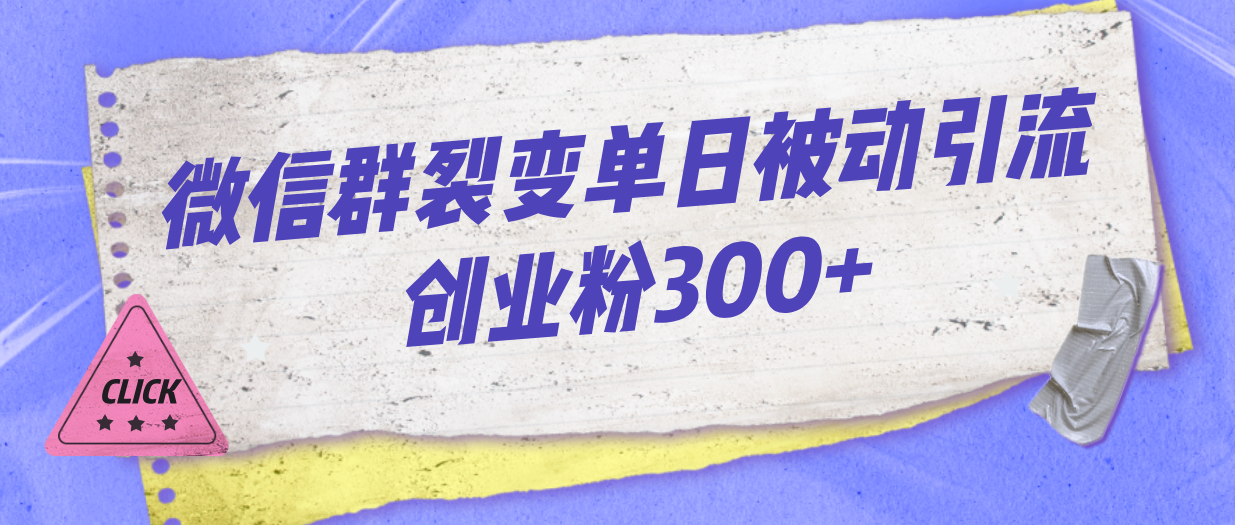 微信群裂变单日被动引流创业粉300+-网创资源库