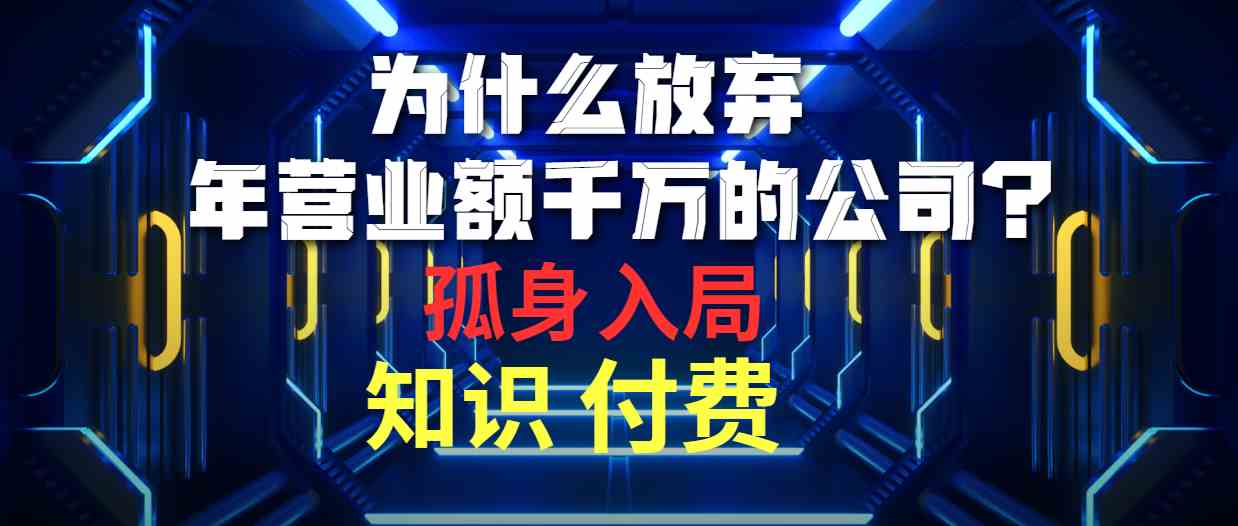 （10070期）为什么放弃年营业额千万的公司 孤身入局知识付费赛道-网创资源库