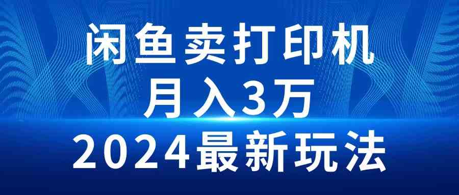 （10091期）2024闲鱼卖打印机，月入3万2024最新玩法-网创资源库