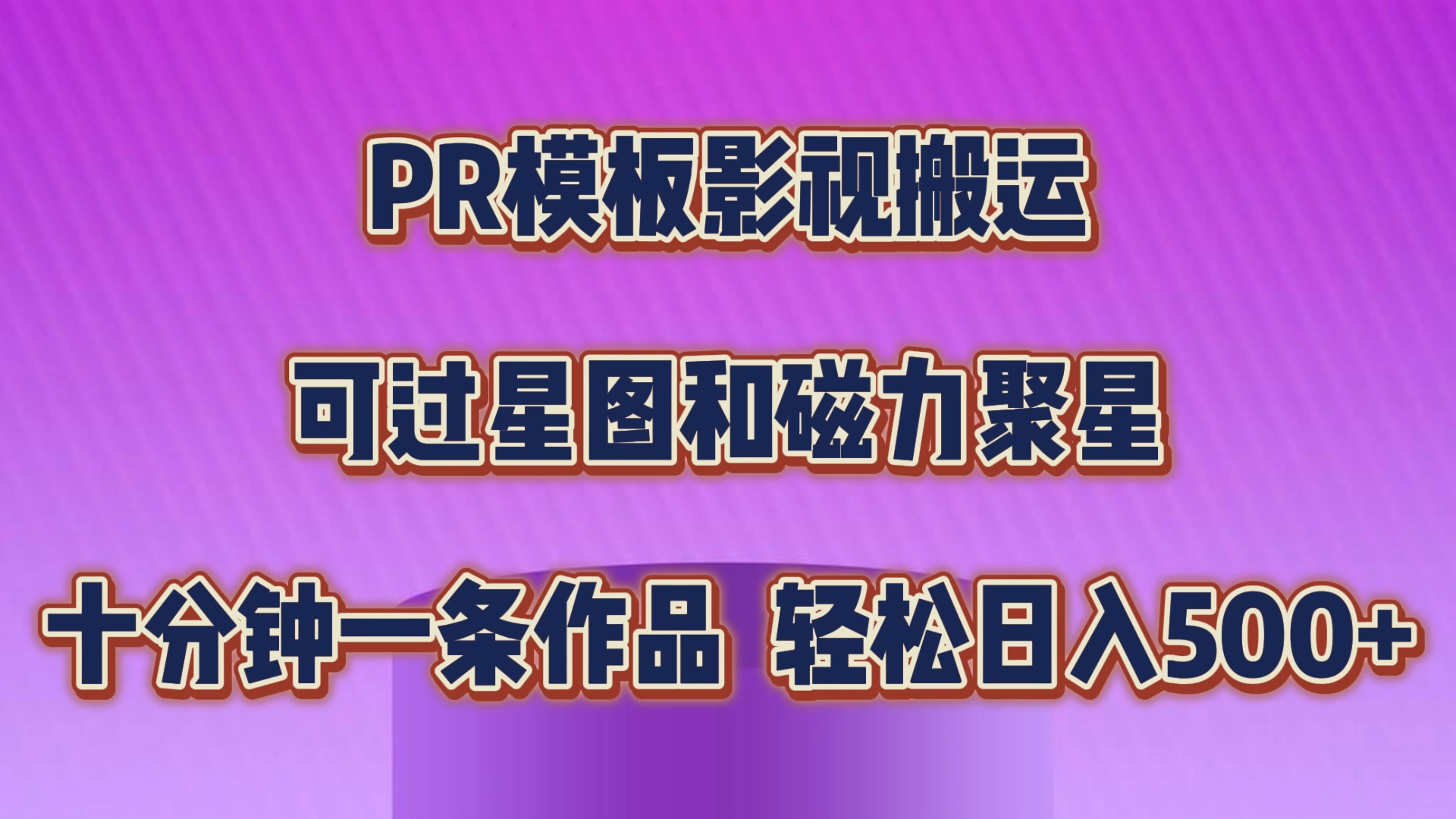 PR模板影视搬运，可过星图和聚星，轻松日入500+，十分钟一条视频-网创资源库