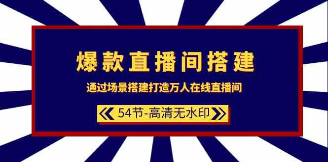 （9502期）爆款直播间-搭建：通过场景搭建-打造万人在线直播间（54节-高清无水印）-网创资源库