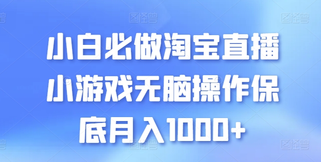 小白必做淘宝直播小游戏无脑操作保底月入1000+-网创资源库