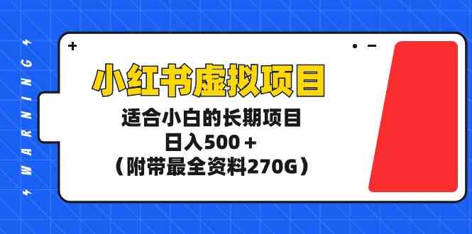 （9338期）小红书虚拟项目，适合小白的长期项目，日入500＋（附带最全资料270G）-网创资源库